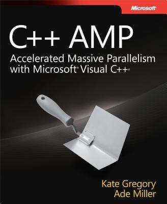 C++ AMP: Accelerated Massive Parallelism with Microsoft® Visual C++®
