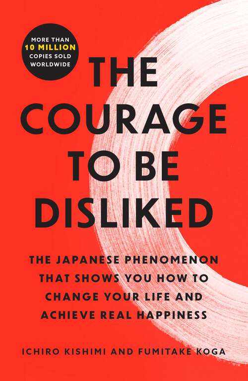 Book cover of The Courage to Be Disliked: The Japanese Phenomenon That Shows You How to Change Your Life and Achieve Real Happiness