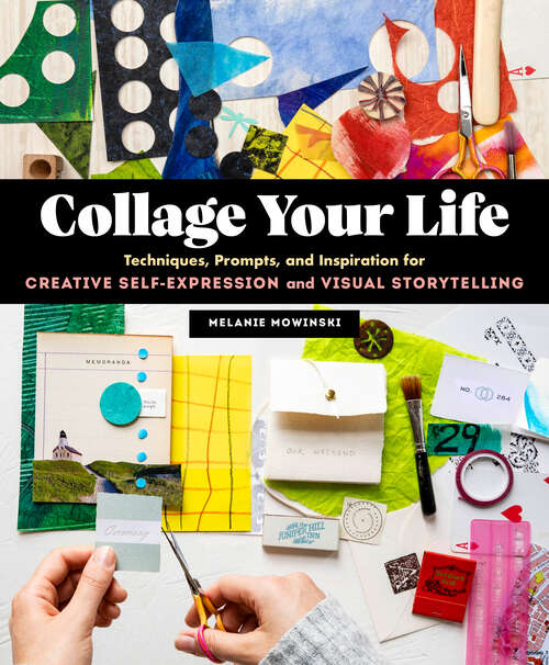Book cover of Collage Your Life: Techniques, Prompts, and Inspiration for Creative Self-Expression and Visual Storytelling