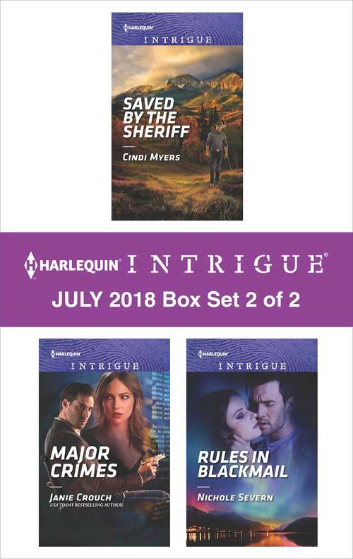 Harlequin Intrigue July 2018 - Box Set 2 of 2: Saved by the Sheriff\Major Crimes\Rules in Blackmail