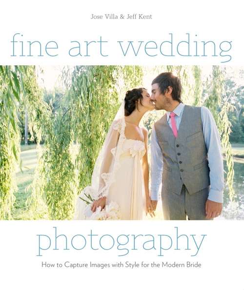 Book cover of Fine Art Wedding Photography: How to Capture Images with Style for the Modern Bride