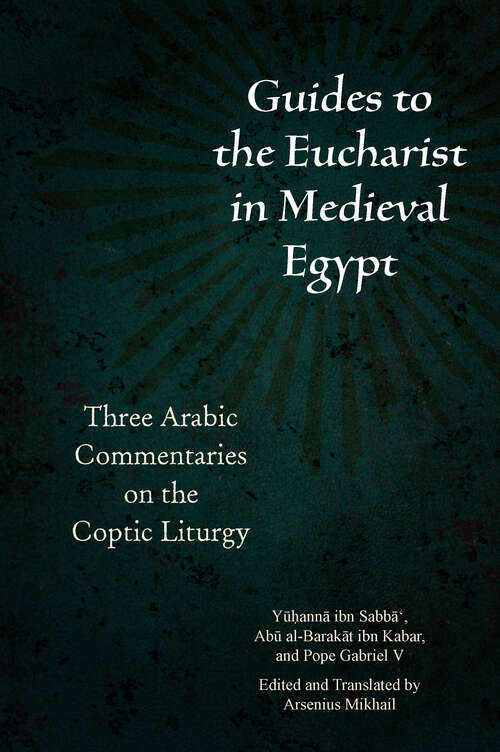Guides to the Eucharist in Medieval Egypt: Three Arabic Commentaries on the Coptic Liturgy (Christian Arabic Texts in Translation)