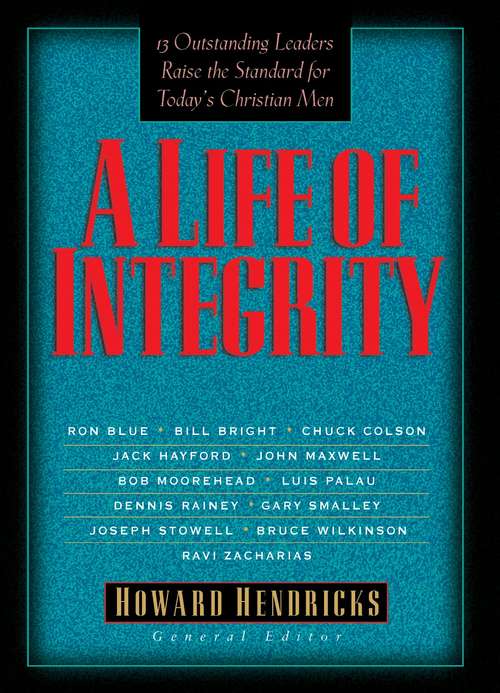 Book cover of A Life of Integrity: 13 Outstanding Leaders Raise the Standard for Today's Christian Men