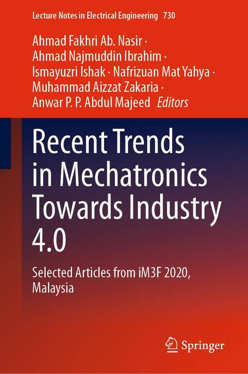 Recent Trends in Mechatronics Towards Industry 4.0: Selected Articles from iM3F 2020, Malaysia (Lecture Notes in Electrical Engineering #730)