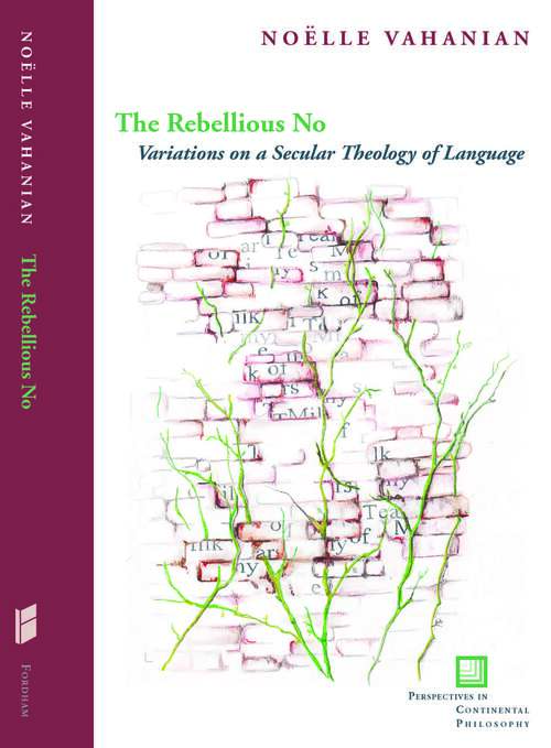 Book cover of The Rebellious No: Variations on a Secular Theology of Language (Perspectives in Continental Philosophy)