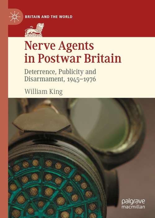 Book cover of Nerve Agents in Postwar Britain: Deterrence, Publicity and Disarmament, 1945–1976 (1st ed. 2021) (Britain and the World)