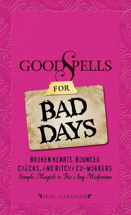 Book cover of Good Spells for Bad Days: Broken Hearts, Bounced Checks, and Bitchy Co-Workers - Simple Magick to Fix Any Misfortune