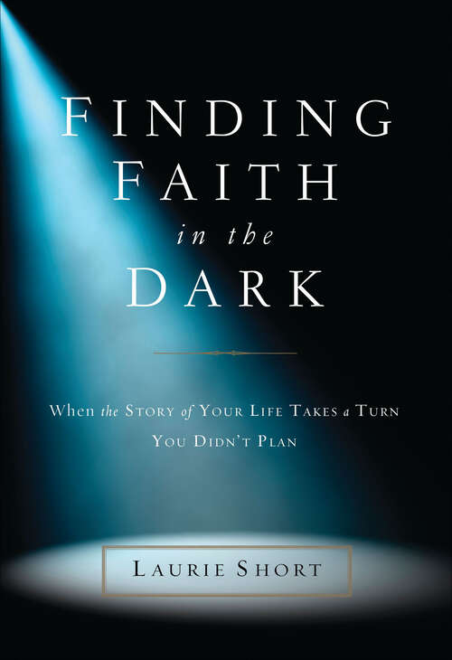 Book cover of Finding Faith in the Dark: When the Story of Your Life Takes a Turn You Didn't Plan