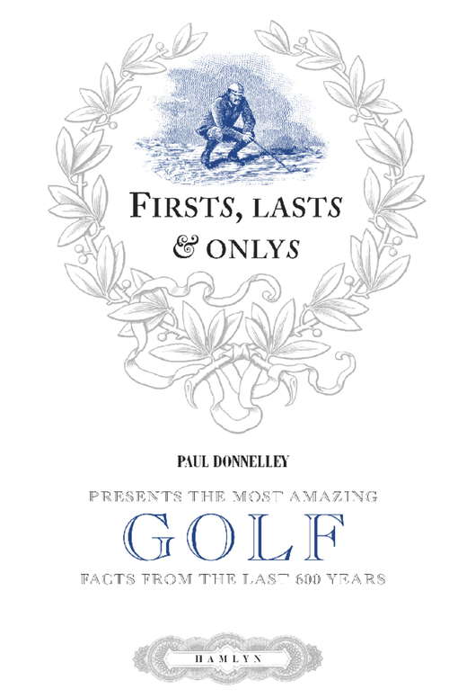 Firsts, Lasts & Onlys of Golf: Presenting the most amazing golf facts from the last 500 years