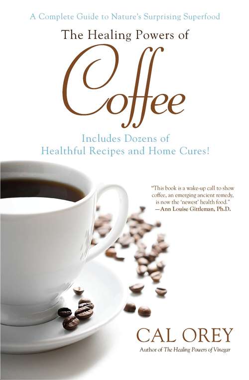 The Healing Powers of Coffee: A Complete Guide To Nature's Surprising Superfood (Healing Powers)