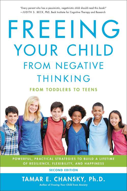 Book cover of Freeing Your Child from Negative Thinking: Powerful, Practical Strategies to Build a Lifetime of Resilience, Flexibility, and Happiness (2)