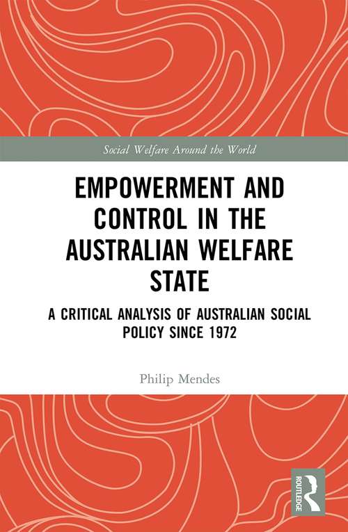 Empowerment and Control in the Australian Welfare State: A Critical Analysis of Australian Social Policy Since 1972 (Social Welfare Around the World)