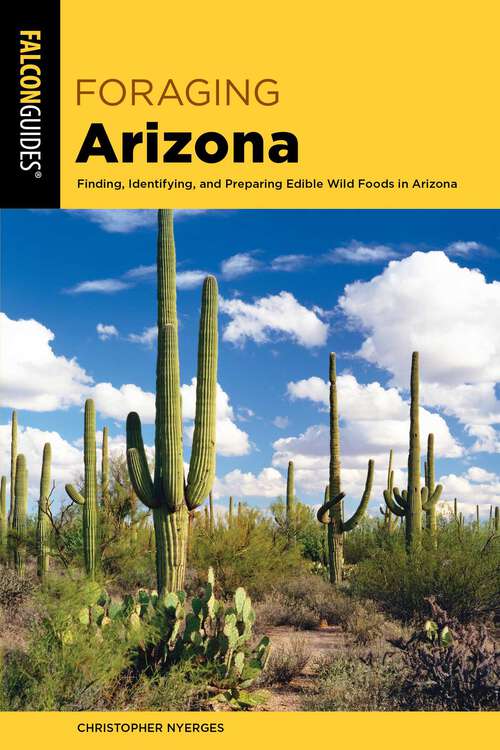 Book cover of Foraging Arizona: Finding, Identifying, and Preparing Edible Wild Foods in Arizona (Foraging Series)