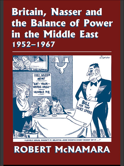 Britain, Nasser and the Balance of Power in the Middle East, 1952-1977: From The Eygptian Revolution to the Six Day War