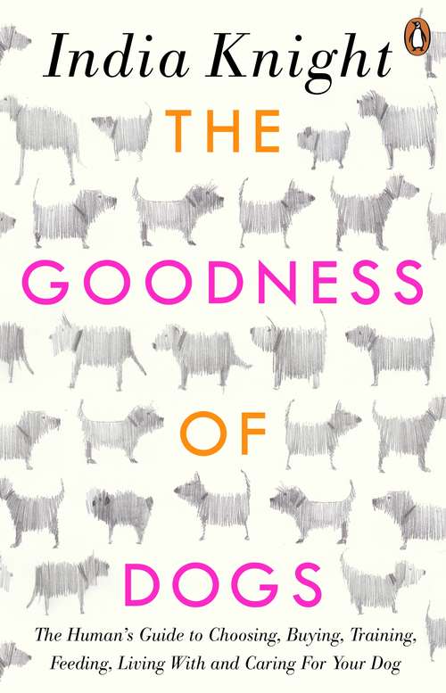 Book cover of The Goodness of Dogs: The Human's Guide to Choosing, Buying, Training, Feeding, Living With and Caring For Your Dog