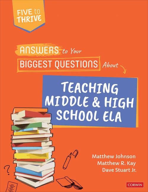 Answers to Your Biggest Questions About Teaching Middle and High School ELA: Five to Thrive [series] (Corwin Literacy)