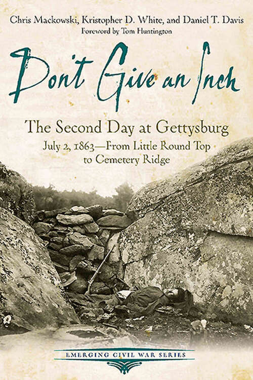 Book cover of Don't Give an Inch: The Second Day at Gettysburg, July 2, 1863—From Little Round Top to Cemetery Ridge (Emerging Civil War Series)
