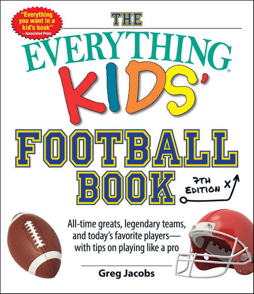 Book cover of The Everything Kids' Football Book: All-Time Greats, Legendary Teams, and Today's Favorite Players—with Tips on Playing Like a Pro (The Everything Books)