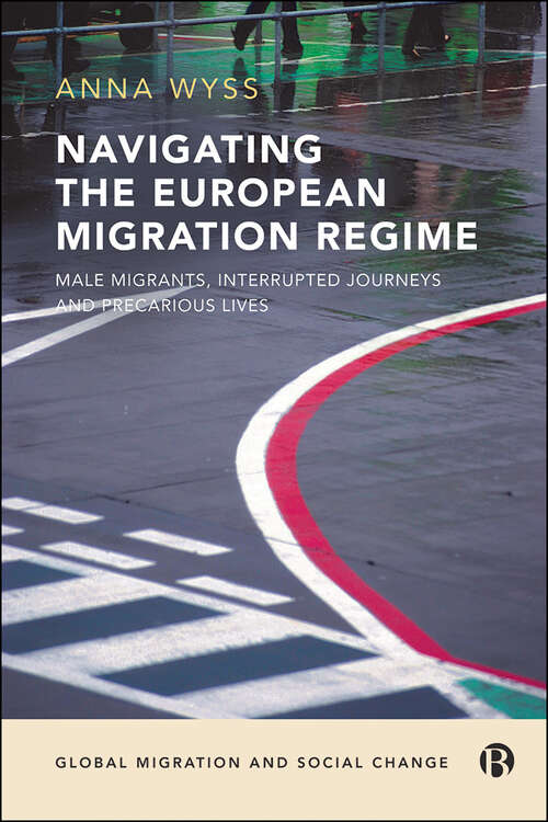 Book cover of Navigating the European Migration Regime: Male Migrants, Interrupted Journeys and Precarious Lives (1) (Global Migration and Social Change)