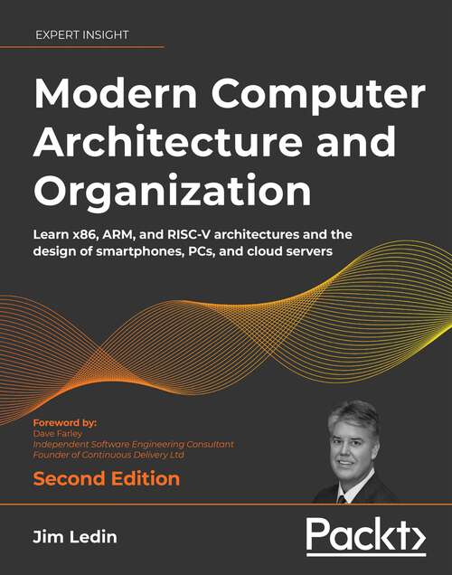 Modern Computer Architecture and Organization: Learn x86, ARM, and RISC-V architectures and the design of smartphones, PCs, and cloud servers, 2nd Edition