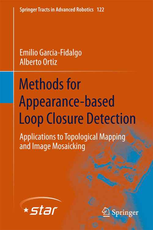 Methods for Appearance-based Loop Closure Detection: Applications To Topological Mapping And Image Mosaicking (Springer Tracts In Advanced Robotics #122)