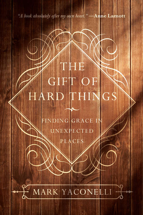 Book cover of The Gift of Hard Things: Finding Grace in Unexpected Places