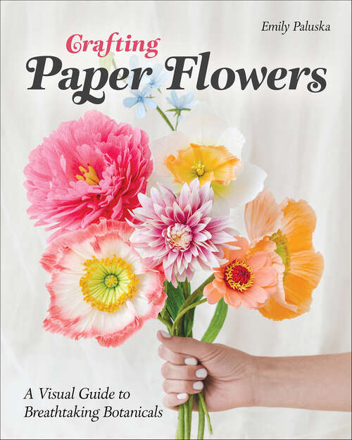 Book cover of Crafting Paper Flowers: A Visual Guide to Breathtaking Botanicals