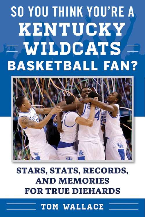 Book cover of So You Think You're a Kentucky Wildcats Basketball Fan?: Stars, Stats, Records, and Memories for True Diehards (So You Think You're a Team Fan)