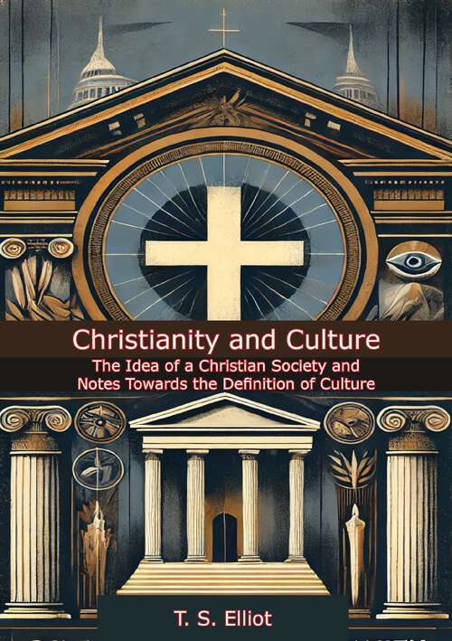 Book cover of Christianity and Culture: The Idea of a Christian Society and Notes Towards the Definition of Culture