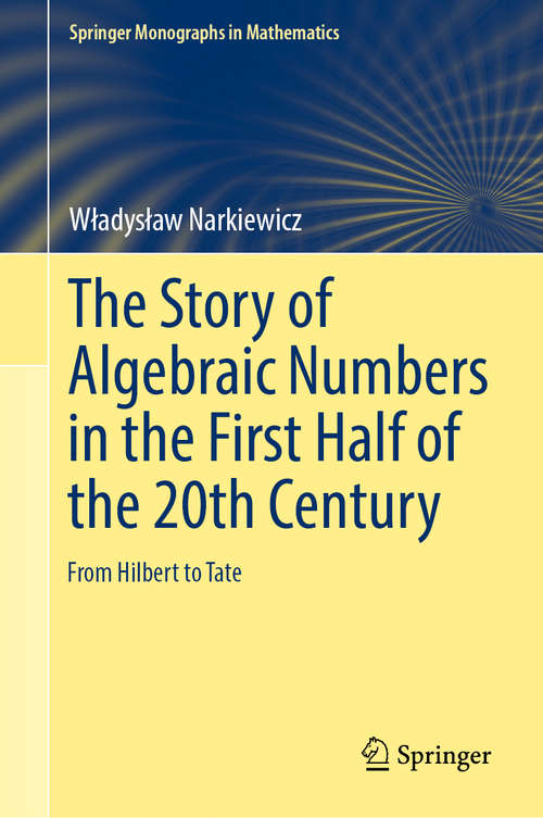 Book cover of The Story of Algebraic Numbers in the First Half of the 20th Century: From Hilbert to Tate (1st ed. 2018) (Springer Monographs in Mathematics)