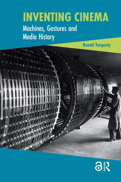 Book cover of Inventing Cinema: Machines, Gestures and Media History (1) (Cinema and Technology)