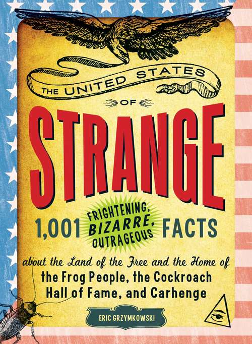 Book cover of The United States of Strange: 1,001 Frightening, Bizarre, Outrageous Facts About the Land of the Free and the Home of the Frog People, the Cockroach Hall of Fame, and Carhenge