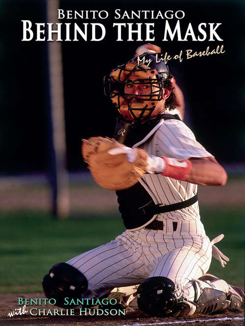 Book cover of Benito Santiago Behind the Mask: My Life of Baseball