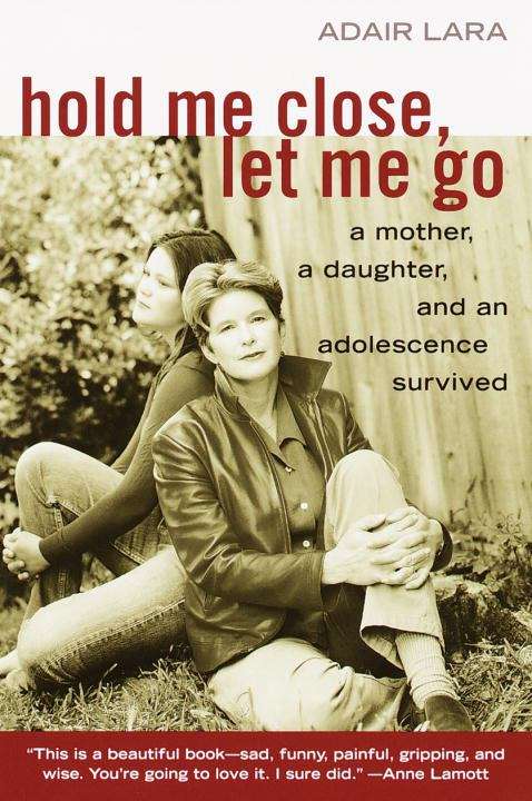 Book cover of Hold Me Close, Let Me Go: A Mother, a Daughter and an Adolescence Survived