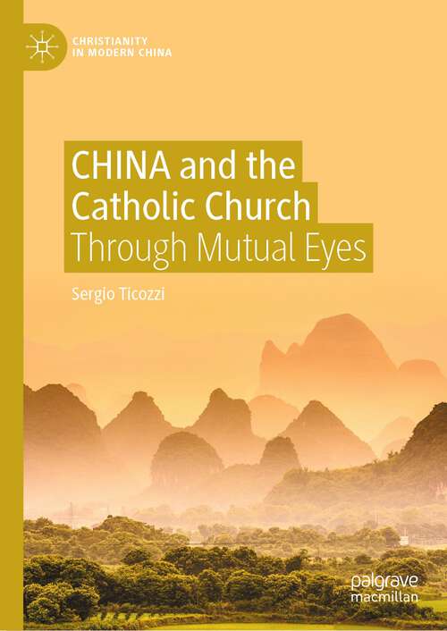 Book cover of CHINA and the Catholic Church: Through Mutual Eyes (1st ed. 2023) (Christianity in Modern China)