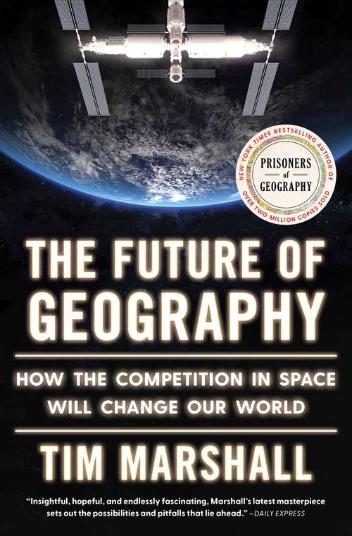 Book cover of The Future of Geography: How the Competition in Space Will Change Our World (Politics of Place #4)