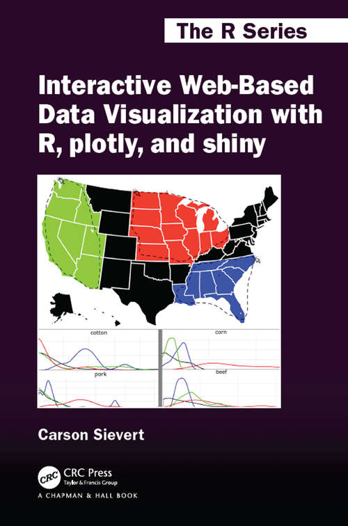 Book cover of Interactive Web-Based Data Visualization with R, plotly, and shiny (Chapman & Hall/CRC The R Series)