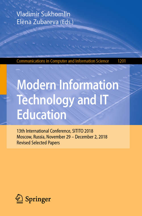 Book cover of Modern Information Technology and IT Education: 13th International Conference, SITITO 2018, Moscow, Russia, November 29 – December 2, 2018, Revised Selected Papers (1st ed. 2020) (Communications in Computer and Information Science #1201)