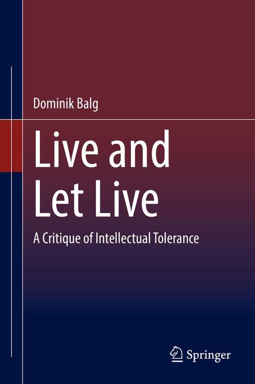 Book cover of Live and Let Live: A Critique of Intellectual Tolerance (1st ed. 2022)