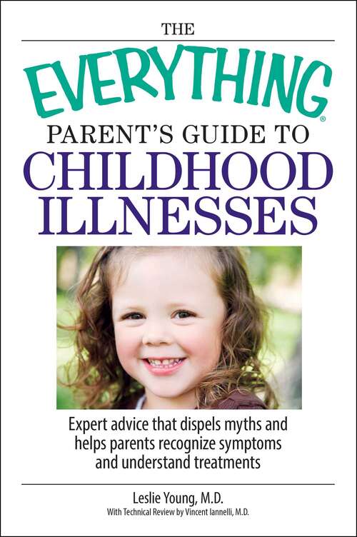 Book cover of The Everything® Parent's Guide to Childhood Illnesses: Expert Advice That Dispels Myths and Helps Parents Recognize Symptoms and Understand Treatments