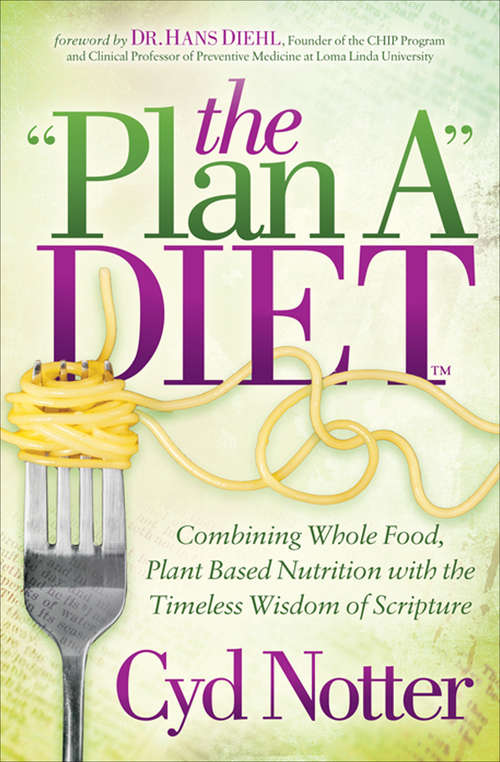 Book cover of The "Plan A" Diet: Combining Whole Food, Plant Based Nutrition with the Timeless Wisdom of Scripture