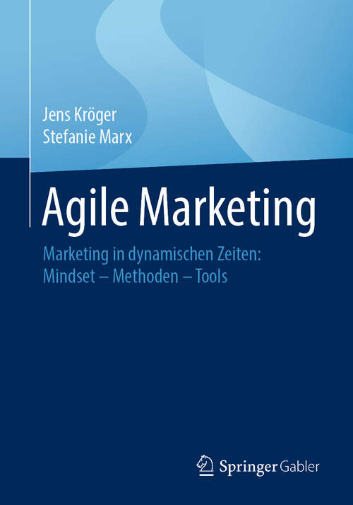 Book cover of Agile Marketing: Marketing in dynamischen Zeiten: Mindset – Methoden – Tools (1. Aufl. 2020)