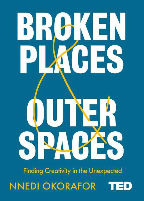 Book cover of Broken Places & Outer Spaces: Finding Creativity In The Unexpected (Ted 2 Ser.)