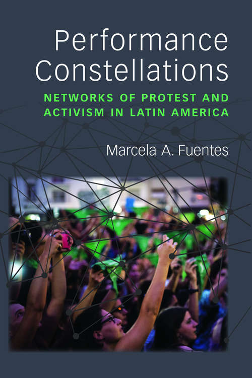 Book cover of Performance Constellations: Networks of Protest and Activism in Latin America (Theater: Theory/Text/Performance)
