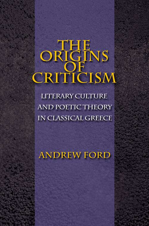 Book cover of The Origins of Criticism: Literary Culture and Poetic Theory in Classical Greece