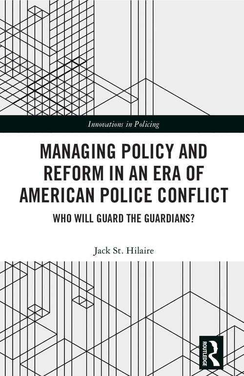Book cover of Managing Policy and Reform in an Era of American Police Conflict: Who Will Guard the Guardians? (Innovations in Policing)