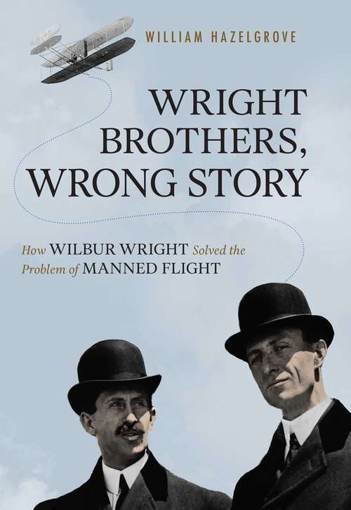 Book cover of Wright Brothers, Wrong Story: How Wilbur Wright Solved the Problem of Manned Flight