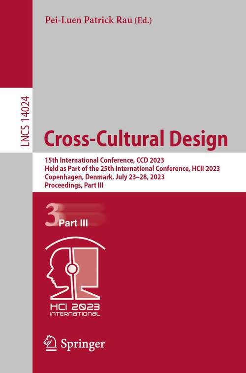 Book cover of Cross-Cultural Design: 15th International Conference, CCD 2023, Held as Part of the 25th International Conference, HCII 2023, Copenhagen, Denmark, July 23–28, 2023, Proceedings, Part III (1st ed. 2023) (Lecture Notes in Computer Science #14024)