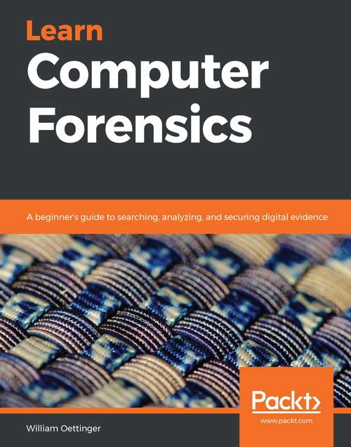 Book cover of Learn Computer Forensics: A beginner's guide to searching, analyzing, and securing digital evidence