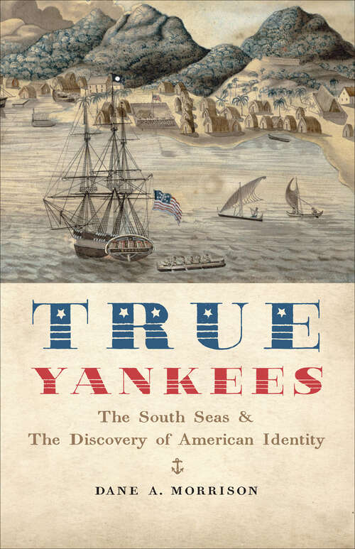 Book cover of True Yankees: The South Seas & the Discovery of American Identity (The Johns Hopkins University Studies in Historical and Political Science #131)